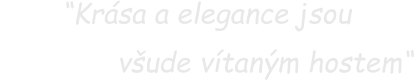 “Krása a elegance jsou                všude vítaným hostem“